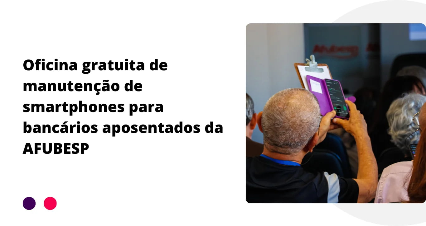 Oficina gratuita de manutenção de smartphones para bancários aposentados da AFUBESP